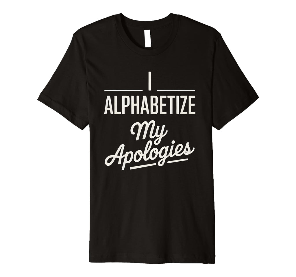 I Alphabetize My Apologies T-Shirt - Aesthetic Graphic Men Women - T-Shirt, Sweatshirt, Hoodie