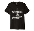 I Alphabetize My Apologies T-Shirt - Aesthetic Graphic Men Women - T-Shirt, Sweatshirt, Hoodie