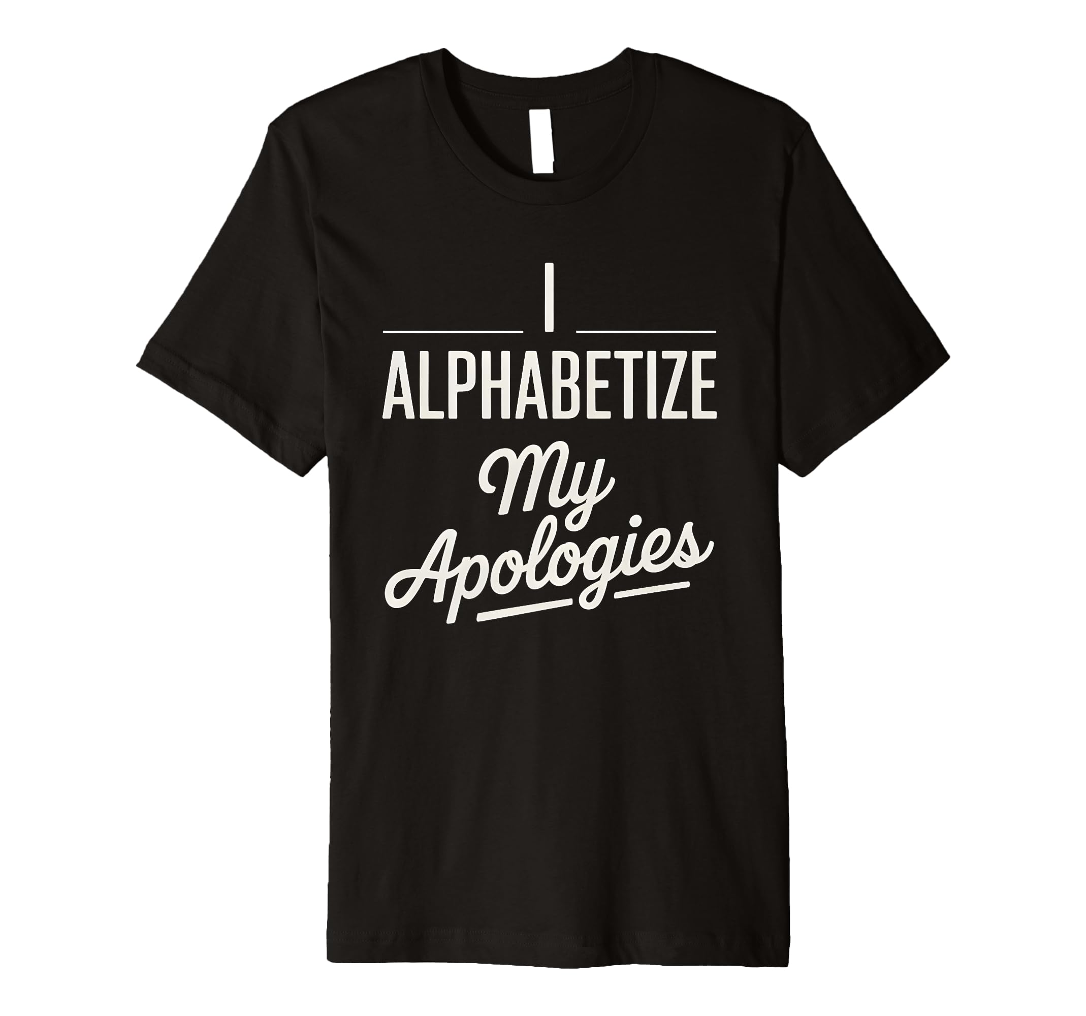 I Alphabetize My Apologies T-Shirt - Aesthetic Graphic Men Women - T-Shirt, Sweatshirt, Hoodie