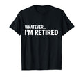 Whatever Im Retired Funny Retirement T-Shirt - Aesthetic Graphic Unisex - T-Shirt, Sweatshirt, Hoodie