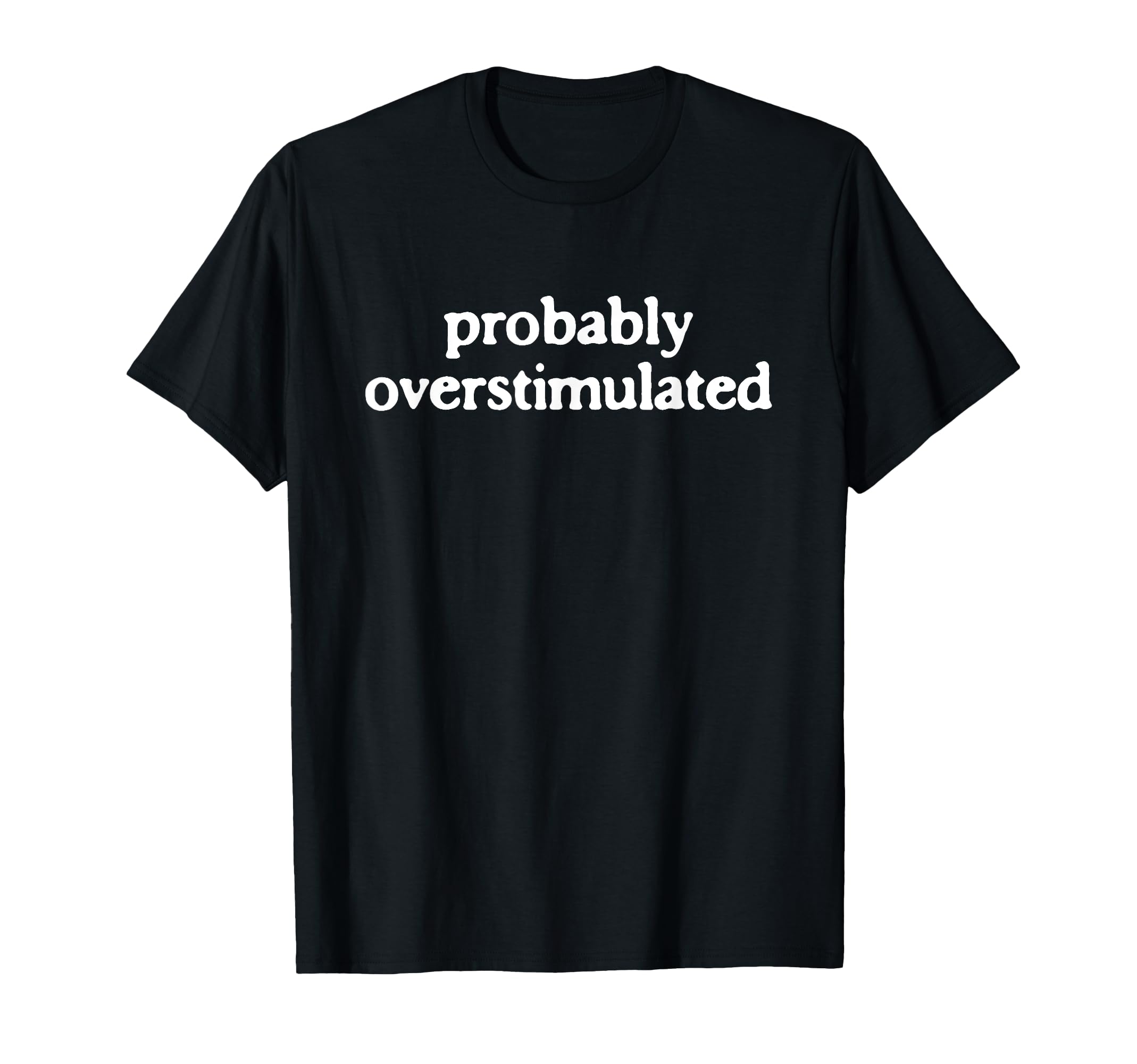 Probably Overstimulated T-Shirt - Novelty Apparel for Adults - T-Shirt, Sweatshirt, Hoodie