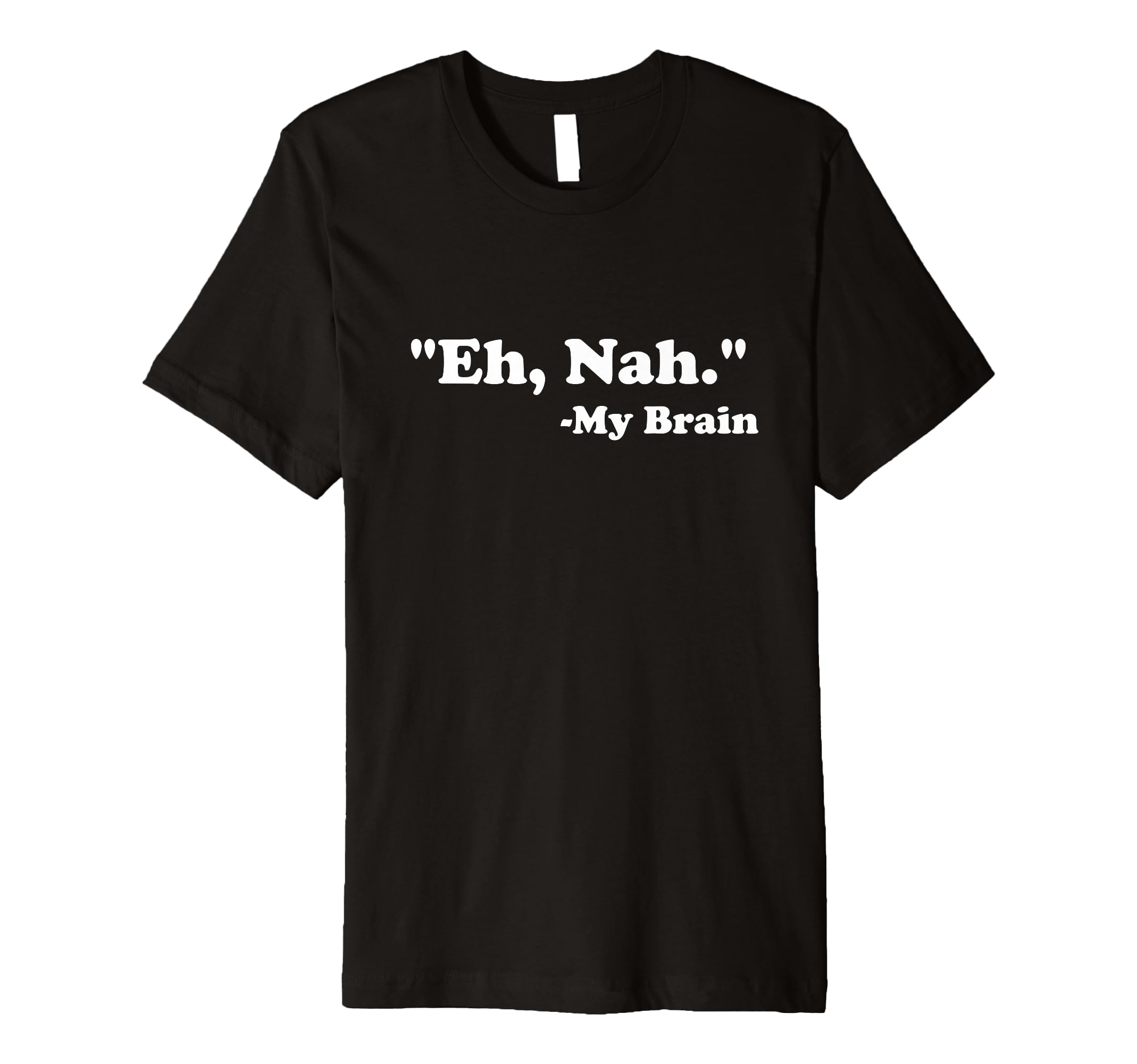 Eh Nah My Brain Funny Adhd Anxiety T-Shirt - Novelty Apparel Men Women - T-Shirt, Sweatshirt, Hoodie