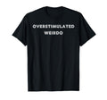 Overstimulated Weirdo Tees And Tanks And T-Shirt - Graphic Print for Adults - T-Shirt, Sweatshirt, Hoodie