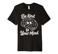 Positive Mindset Be Kind To Your Mind T-Shirt - Streetwear Style Unisex - T-Shirt, Sweatshirt, Hoodie