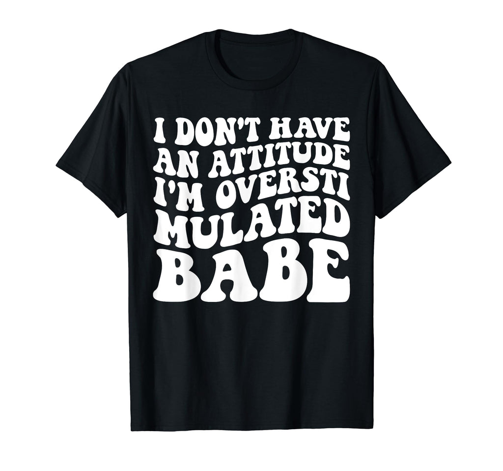Funny I Dont Have Attitude Im T-Shirt - Aesthetic Graphic Men Women - T-Shirt, Sweatshirt, Hoodie