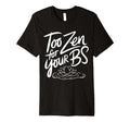 Too Zen Your Bs Sarcastic Meditation T-Shirt - Custom Art Print Men Women - T-Shirt, Sweatshirt, Hoodie