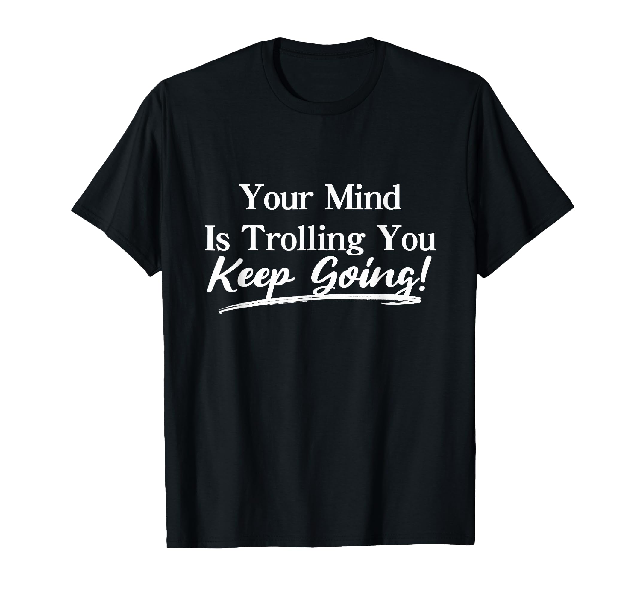 Your Mind Is Trolling Keep Going T-Shirt - Custom Art Print Unisex - T-Shirt, Sweatshirt, Hoodie