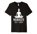 Namaste F Away Sarcastic Meditation T-Shirt - Casual Everyday Wear Unisex - T-Shirt, Sweatshirt, Hoodie