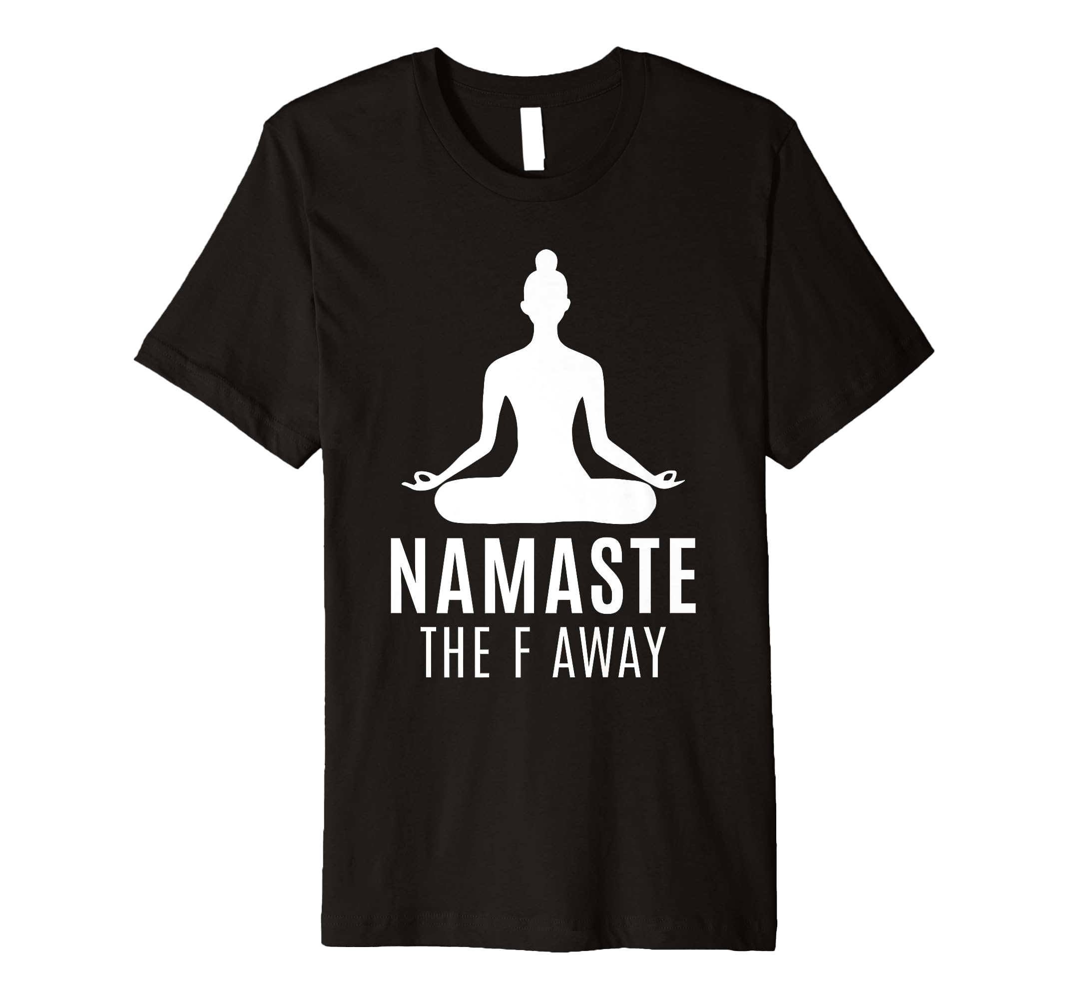 Namaste F Away Sarcastic Meditation T-Shirt - Casual Everyday Wear Unisex - T-Shirt, Sweatshirt, Hoodie
