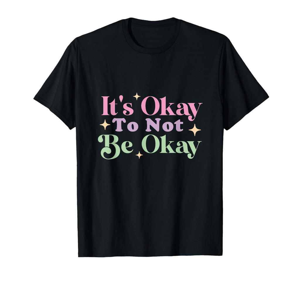 Its Okay Not To Be Okay T-Shirt - Casual Everyday Wear Men Women - T-Shirt, Sweatshirt, Hoodie