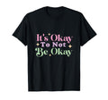 Its Okay Not To Be Okay T-Shirt - Casual Everyday Wear Men Women - T-Shirt, Sweatshirt, Hoodie