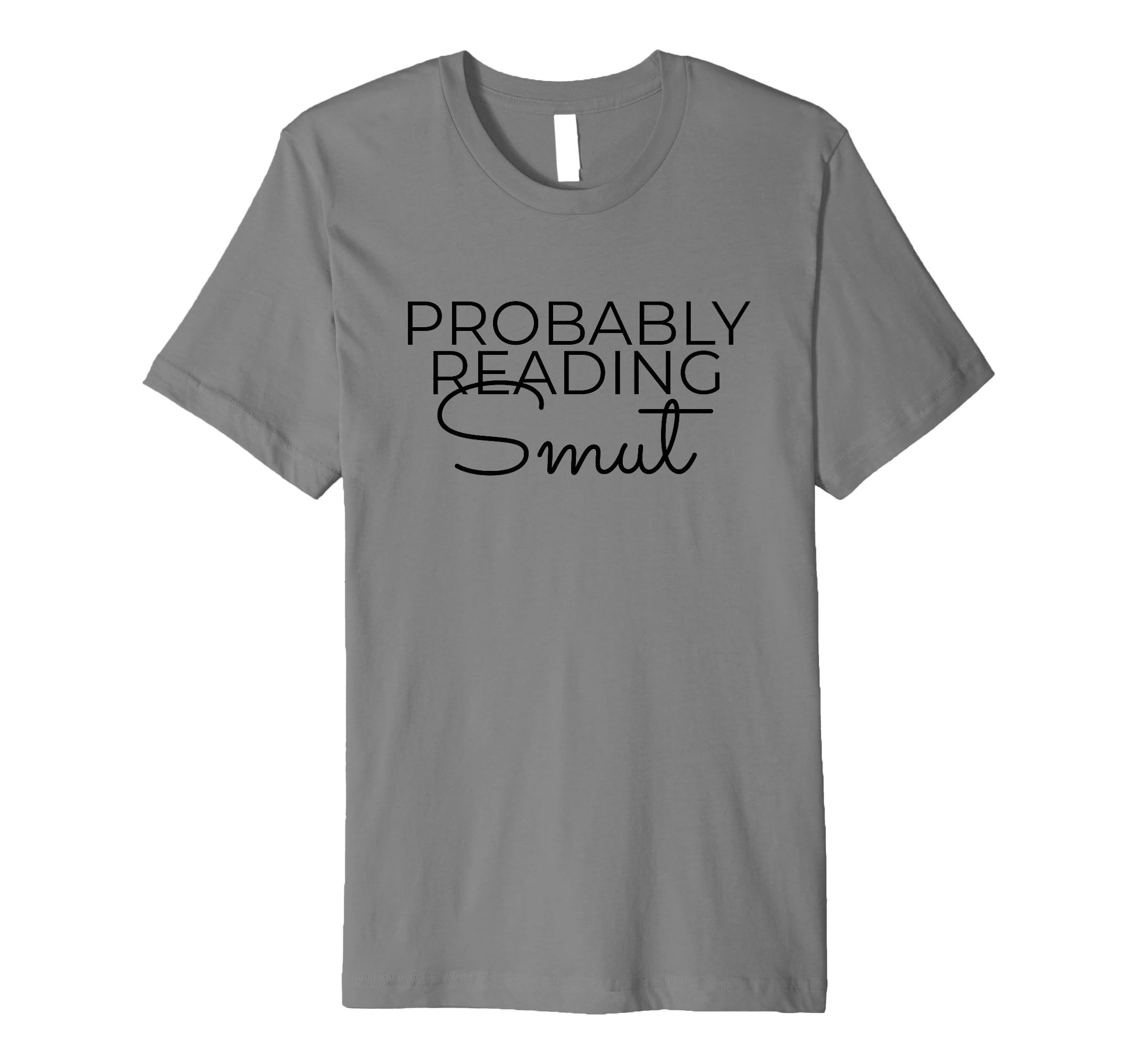 Probably Reading Smut Funny Romance T-Shirt - Fun Novelty Design Men Women - T-Shirt, Sweatshirt, Hoodie