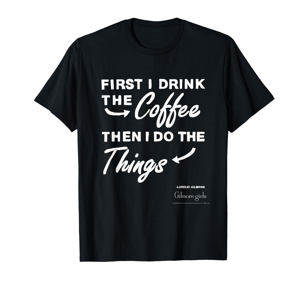 Gilmore First I Drink Coffee Text Tv T-Shirt - Casual Everyday Wear Unisex - T-Shirt, Sweatshirt, Hoodie