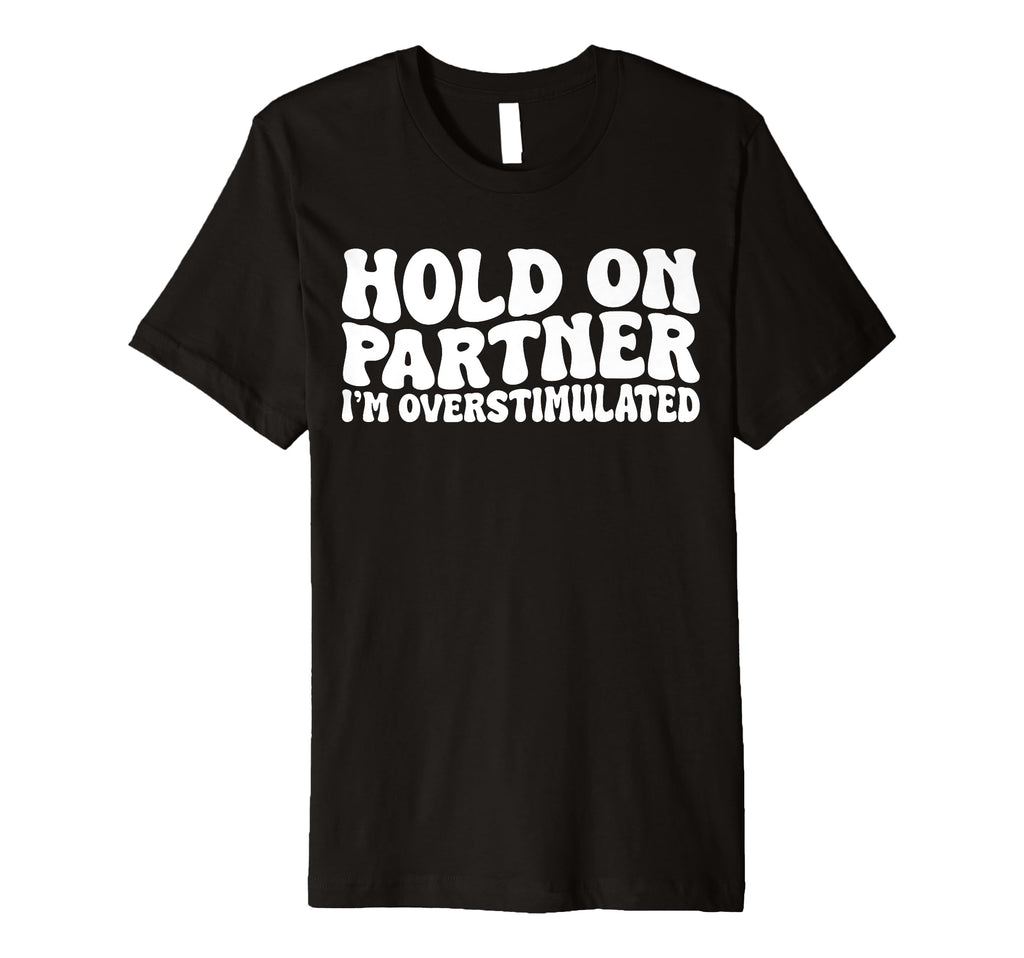 Hold Partner Im Overstimulated Groovy T-Shirt - Streetwear Style Men Women - T-Shirt, Sweatshirt, Hoodie