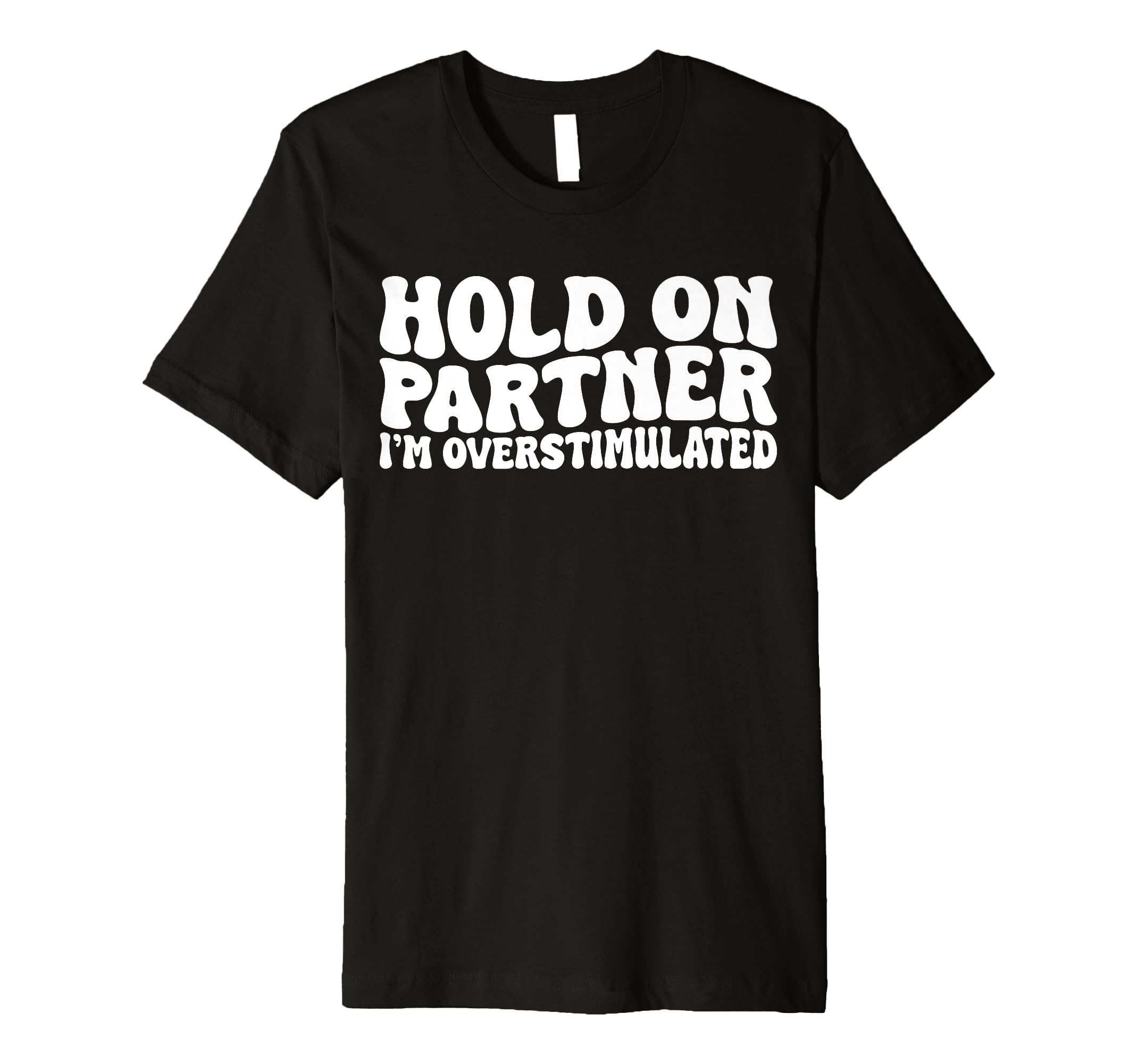 Hold Partner Im Overstimulated Groovy T-Shirt - Streetwear Style Men Women - T-Shirt, Sweatshirt, Hoodie