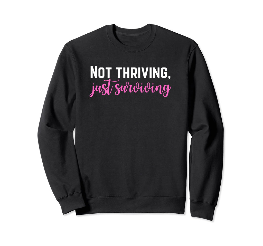 Not Thriving Just Surviving Self Sweatshirt - Unique Graphic for Adults - T-Shirt, Sweatshirt, Hoodie