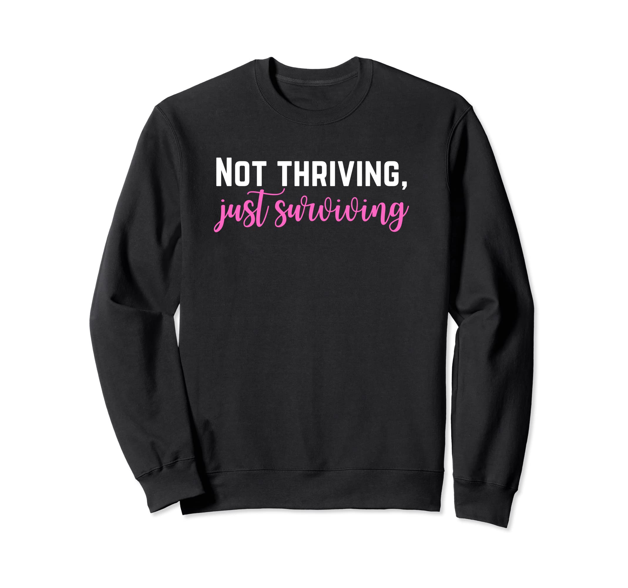 Not Thriving Just Surviving Self Sweatshirt - Unique Graphic for Adults - T-Shirt, Sweatshirt, Hoodie