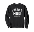 I Need Huge Margarita Sweatshirt - Casual Everyday Wear for Adults - T-Shirt, Sweatshirt, Hoodie