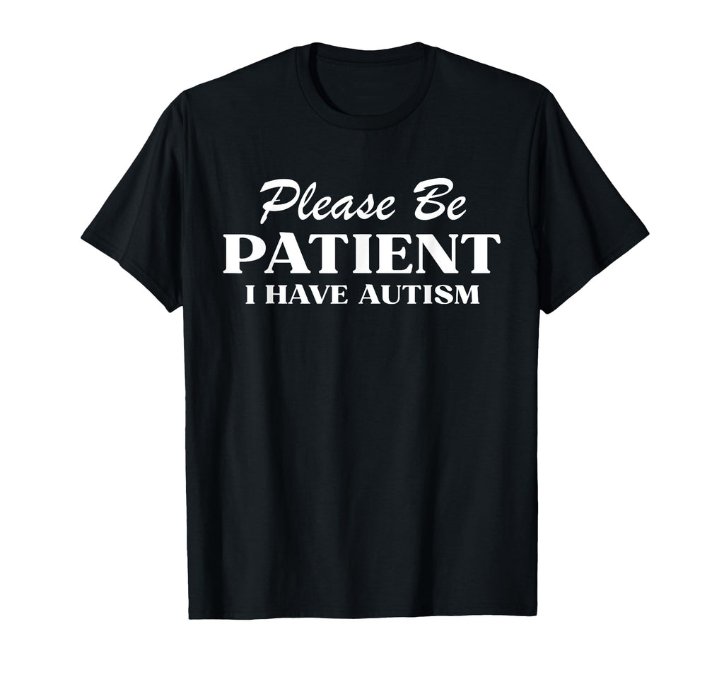 Please Be Patient I Have Autism T-Shirt - Minimalist Print Unisex - T-Shirt, Sweatshirt, Hoodie