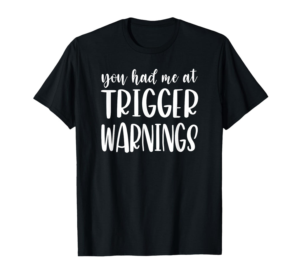 You Had Me Trigger Warnings Funny Dark T-Shirt - Custom Art Print Unisex - T-Shirt, Sweatshirt, Hoodie