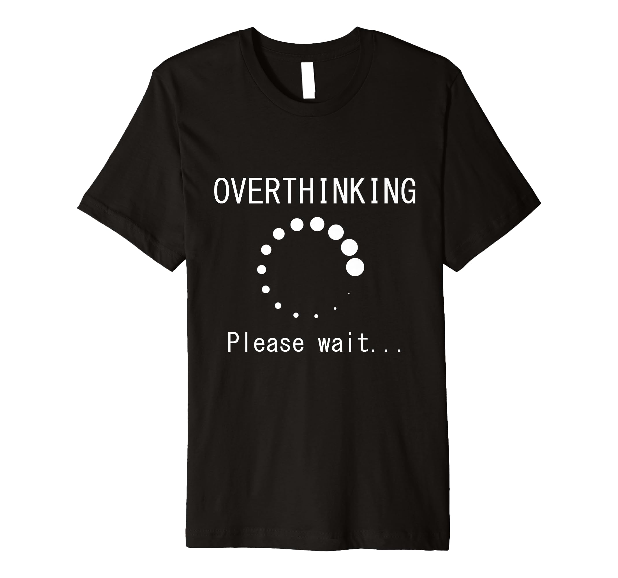 Funny Overthinking Please Wait Loading Joke T-Shirt - Graphic Print Unisex - T-Shirt, Sweatshirt, Hoodie