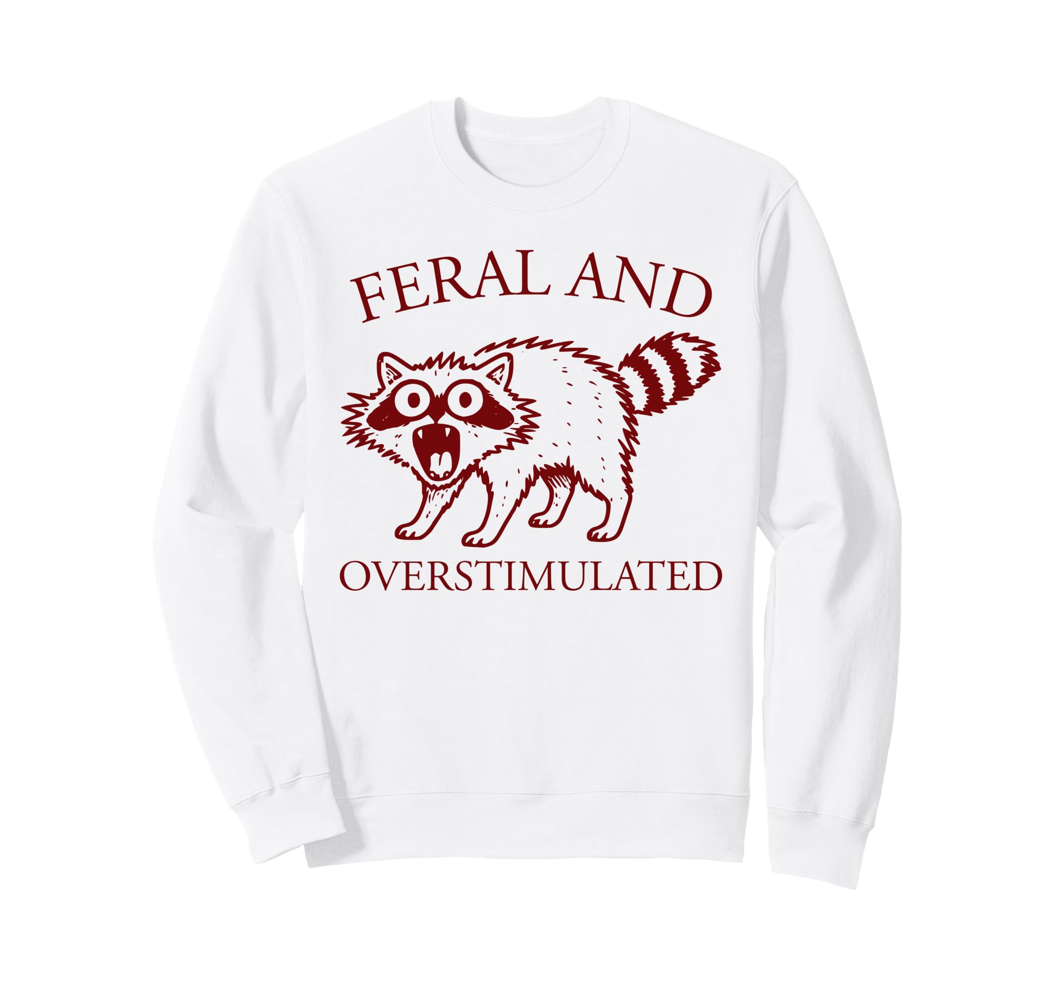 Feral And Overstimulated Funny Sweatshirt - Fun Novelty Design Unisex - T-Shirt, Sweatshirt, Hoodie