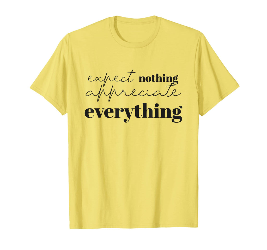 Expect Nothing Appreciate Everything T-Shirt - Trendy Graphic Unisex - T-Shirt, Sweatshirt, Hoodie