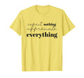 Expect Nothing Appreciate Everything T-Shirt - Trendy Graphic Unisex - T-Shirt, Sweatshirt, Hoodie