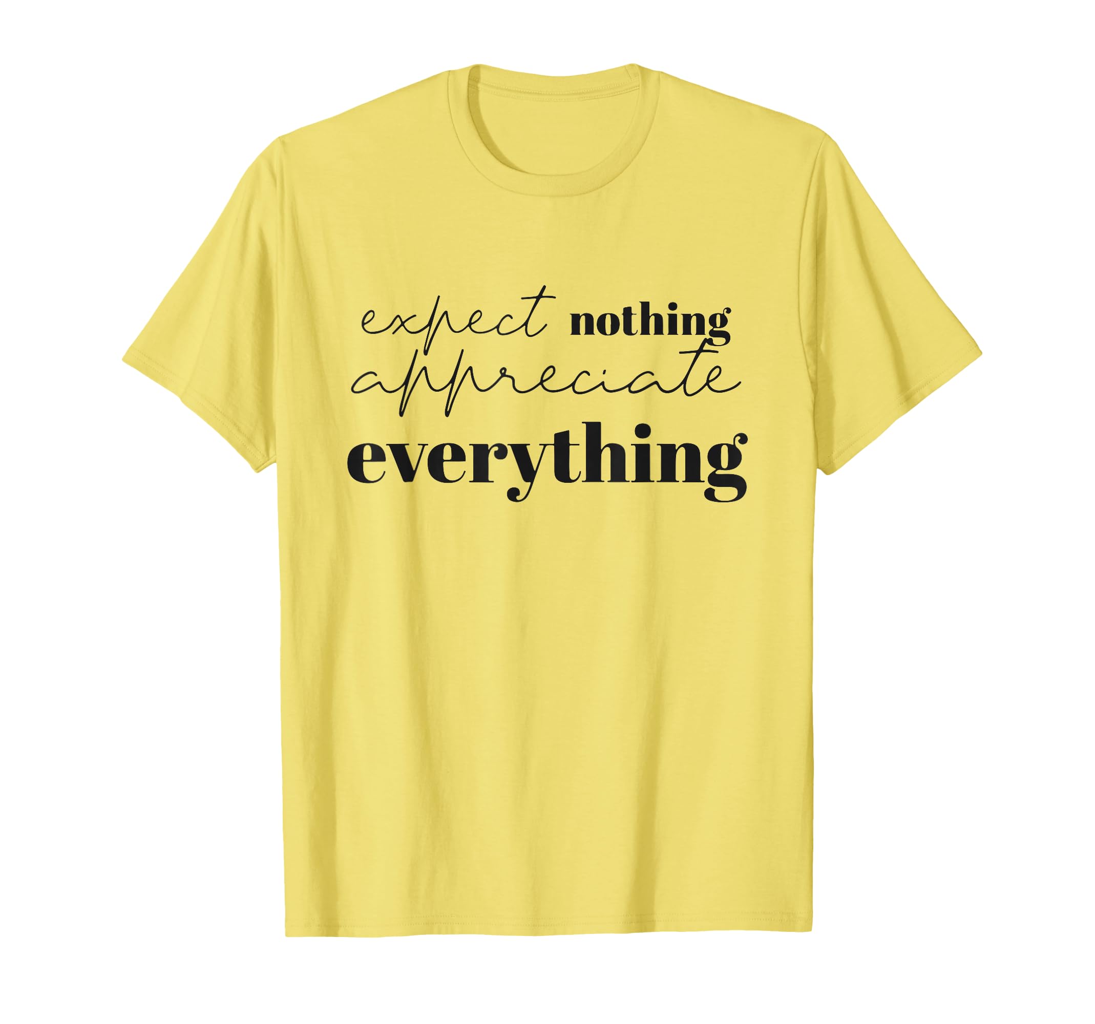 Expect Nothing Appreciate Everything T-Shirt - Trendy Graphic Unisex - T-Shirt, Sweatshirt, Hoodie