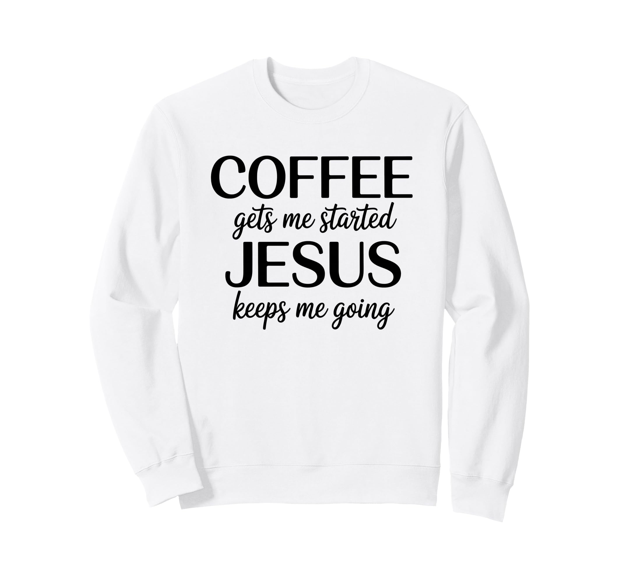 Coffee Gets Me Started Jesus Keeps Sweatshirt - Fun Novelty Design Unisex - T-Shirt, Sweatshirt, Hoodie