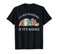 Its Not Hoarding If Its Books Bookworm T-Shirt - Novelty Apparel Men Women - T-Shirt, Sweatshirt, Hoodie