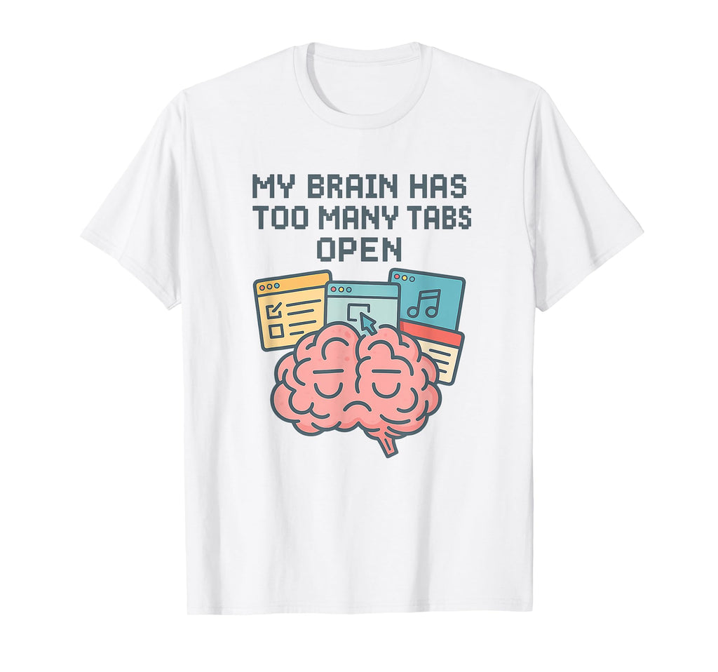 My Brain Has Too Many Tabs Open Adhd T-Shirt - Minimalist Print for Adults - T-Shirt, Sweatshirt, Hoodie