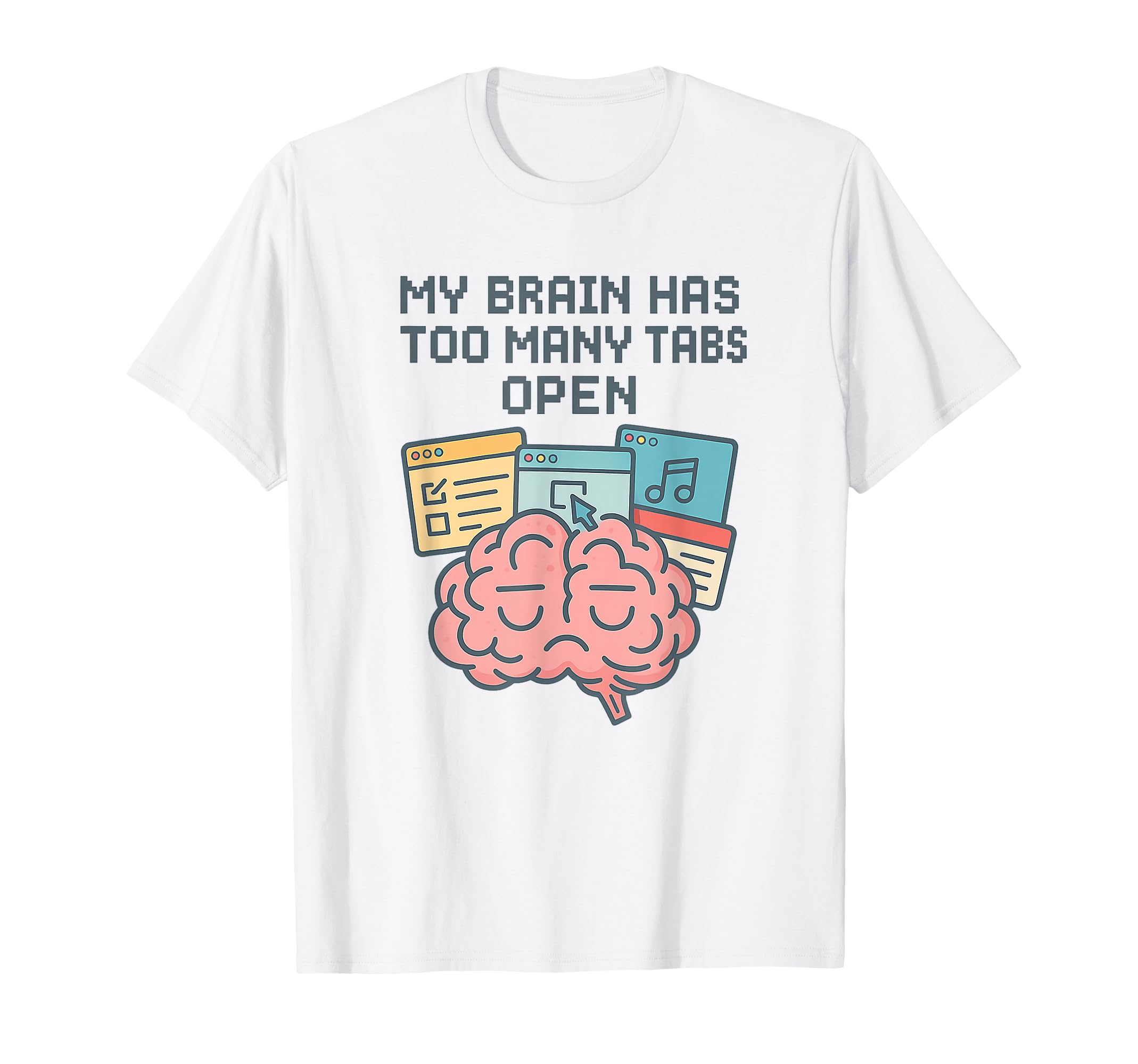 My Brain Has Too Many Tabs Open Adhd T-Shirt - Minimalist Print for Adults - T-Shirt, Sweatshirt, Hoodie