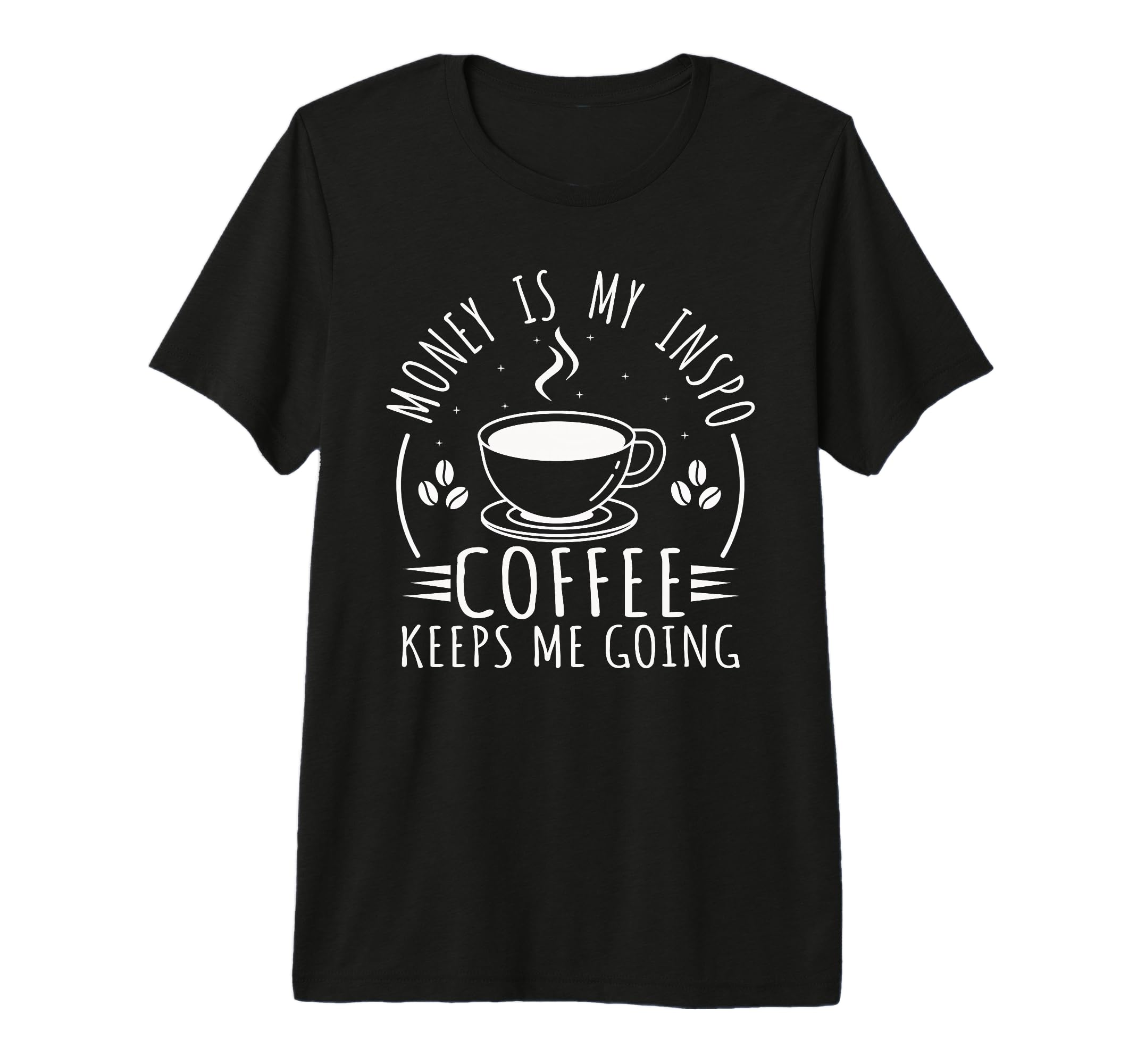 Money Is My Inspo Coffee Keeps Me T-Shirt - Casual Everyday Wear Unisex - T-Shirt, Sweatshirt, Hoodie