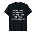 Spend Time People Who Are Good T-Shirt - Casual Everyday Wear Men Women - T-Shirt, Sweatshirt, Hoodie