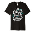 Its Okay To Not Be Okay Ptsd T-Shirt - Fun Novelty Design Unisex - T-Shirt, Sweatshirt, Hoodie