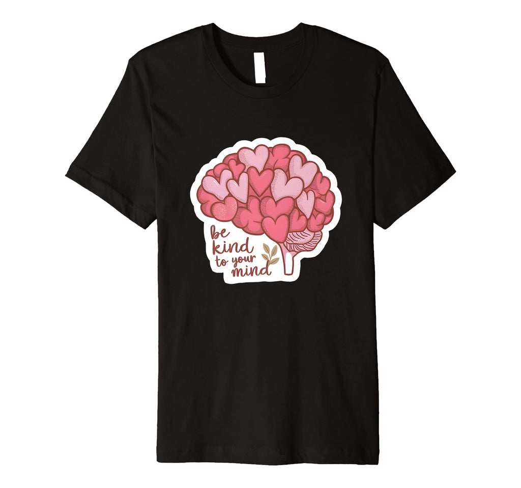 Be Kind To Your Mind Brain Mental T-Shirt - Novelty Apparel for Adults - T-Shirt, Sweatshirt, Hoodie