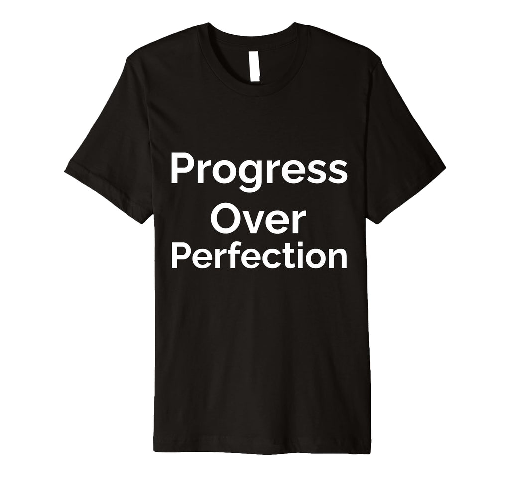 Progress Over Perfection T-Shirt - Custom Art Print Unisex - T-Shirt, Sweatshirt, Hoodie