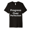 Progress Over Perfection T-Shirt - Custom Art Print Unisex - T-Shirt, Sweatshirt, Hoodie