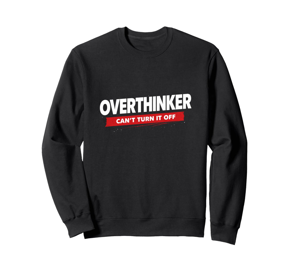 Overthinker Funny Relatable Mindset Sweatshirt - Streetwear Style Unisex - T-Shirt, Sweatshirt, Hoodie