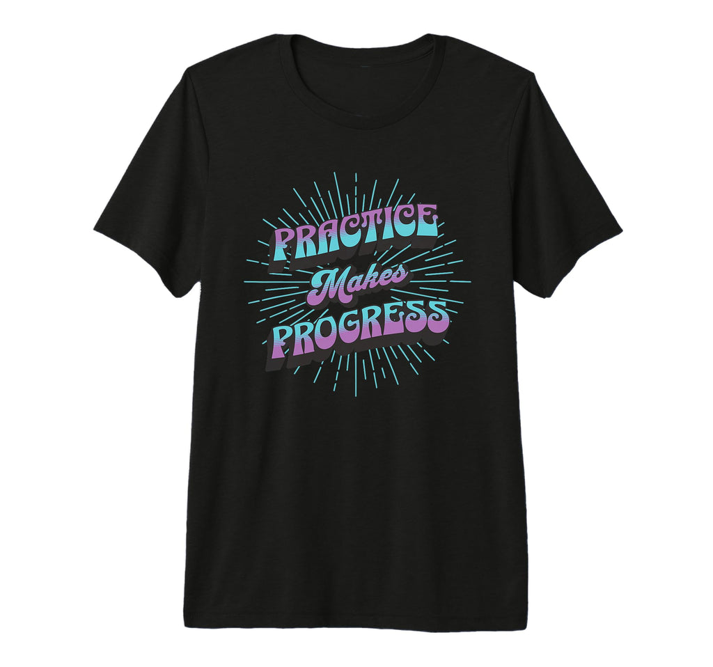 Practice Makes Progress Improvement T-Shirt - Custom Art Print Men Women - T-Shirt, Sweatshirt, Hoodie