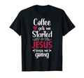 Coffee Gets Me Started Jesus Keeps Me T-Shirt - Streetwear Style Unisex - T-Shirt, Sweatshirt, Hoodie