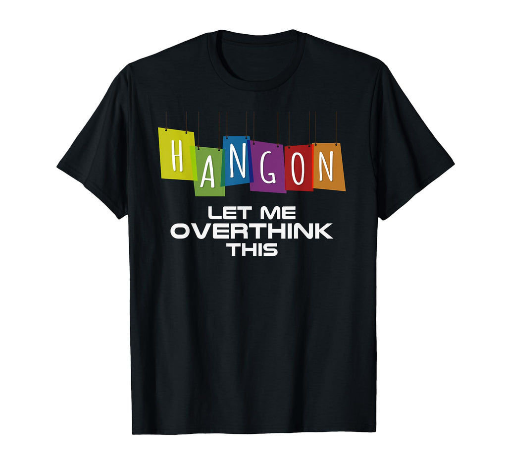 Hang Let Me Overthink This Thinking T-Shirt - Novelty Apparel for Adults - T-Shirt, Sweatshirt, Hoodie