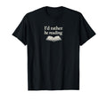 Id Rather Be Reading Serif Book T-Shirt - Aesthetic Graphic for Adults - T-Shirt, Sweatshirt, Hoodie
