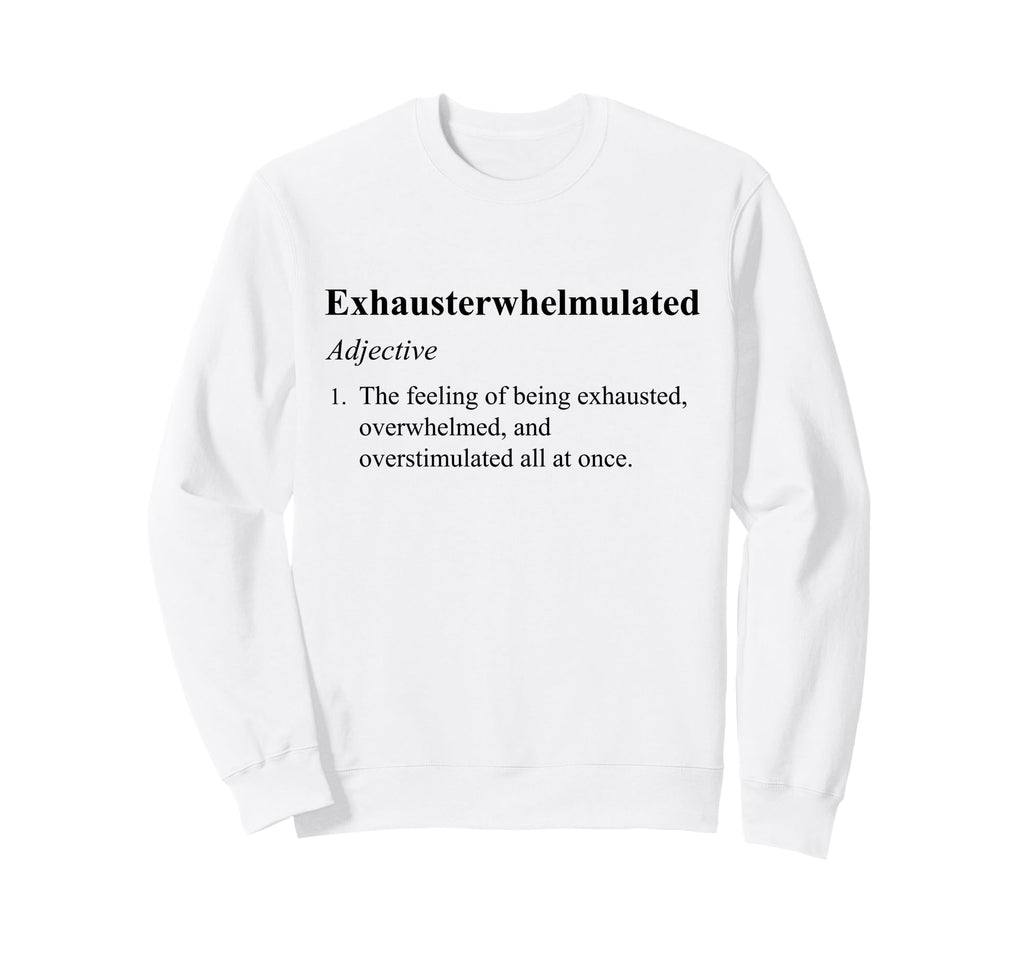 Exhausterwhelmulated Exhausted Sweatshirt - Unique Graphic Unisex - T-Shirt, Sweatshirt, Hoodie