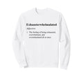 Exhausterwhelmulated Exhausted Sweatshirt - Unique Graphic Unisex - T-Shirt, Sweatshirt, Hoodie