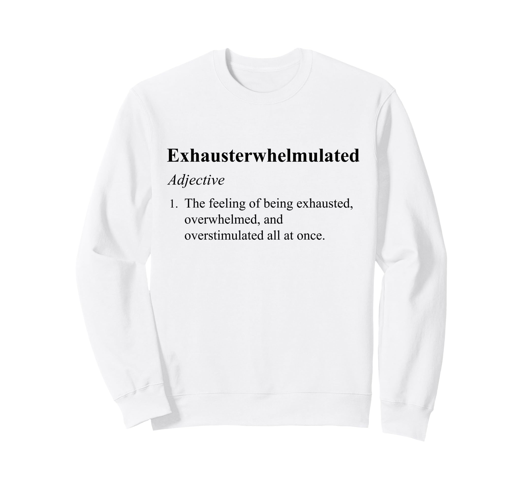 Exhausterwhelmulated Exhausted Sweatshirt - Unique Graphic Unisex - T-Shirt, Sweatshirt, Hoodie