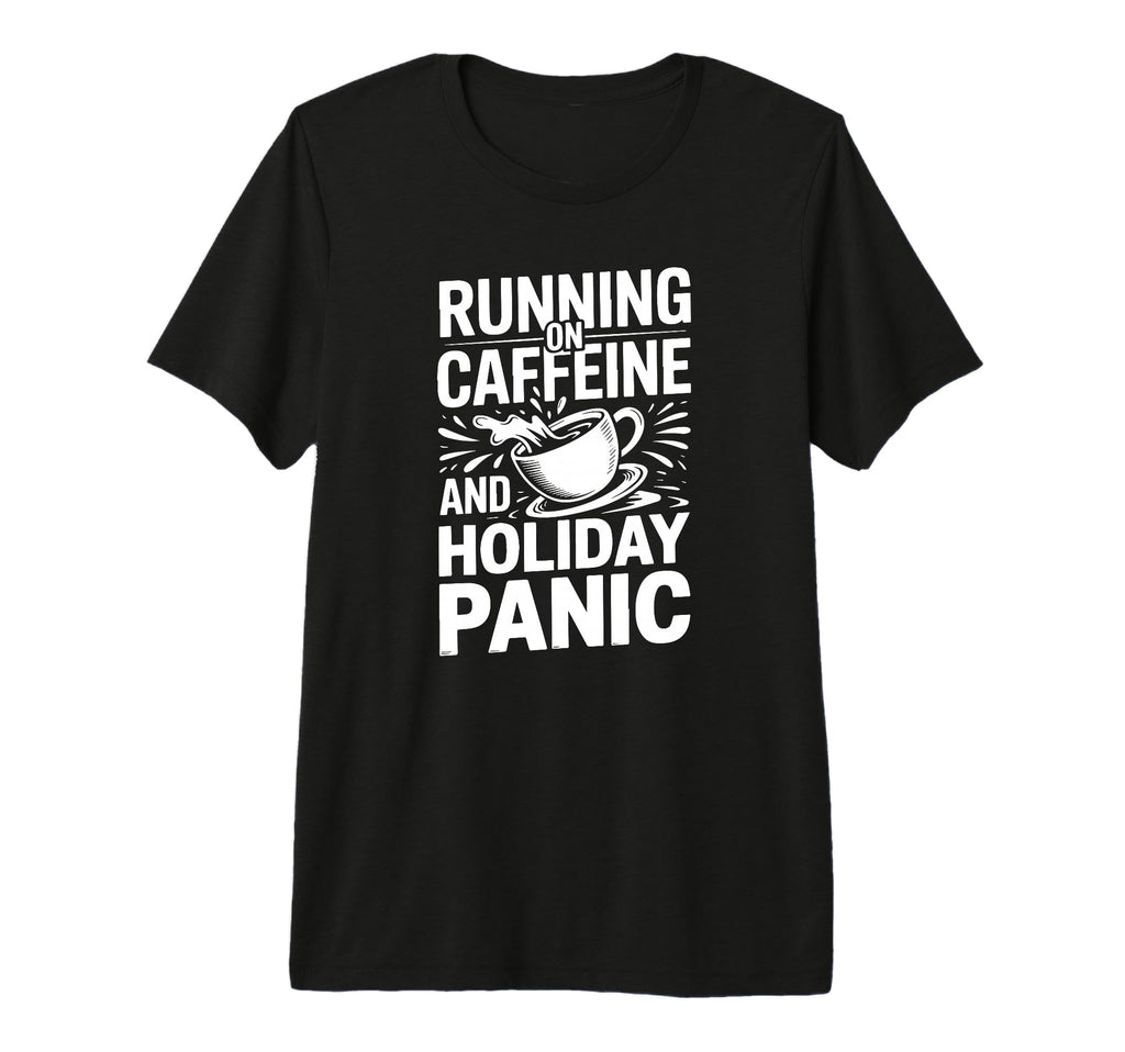 Running Caffeine And Holiday Panic Funny T-Shirt - Graphic Print Men Women - T-Shirt, Sweatshirt, Hoodie