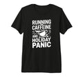 Running Caffeine And Holiday Panic Funny T-Shirt - Graphic Print Men Women - T-Shirt, Sweatshirt, Hoodie