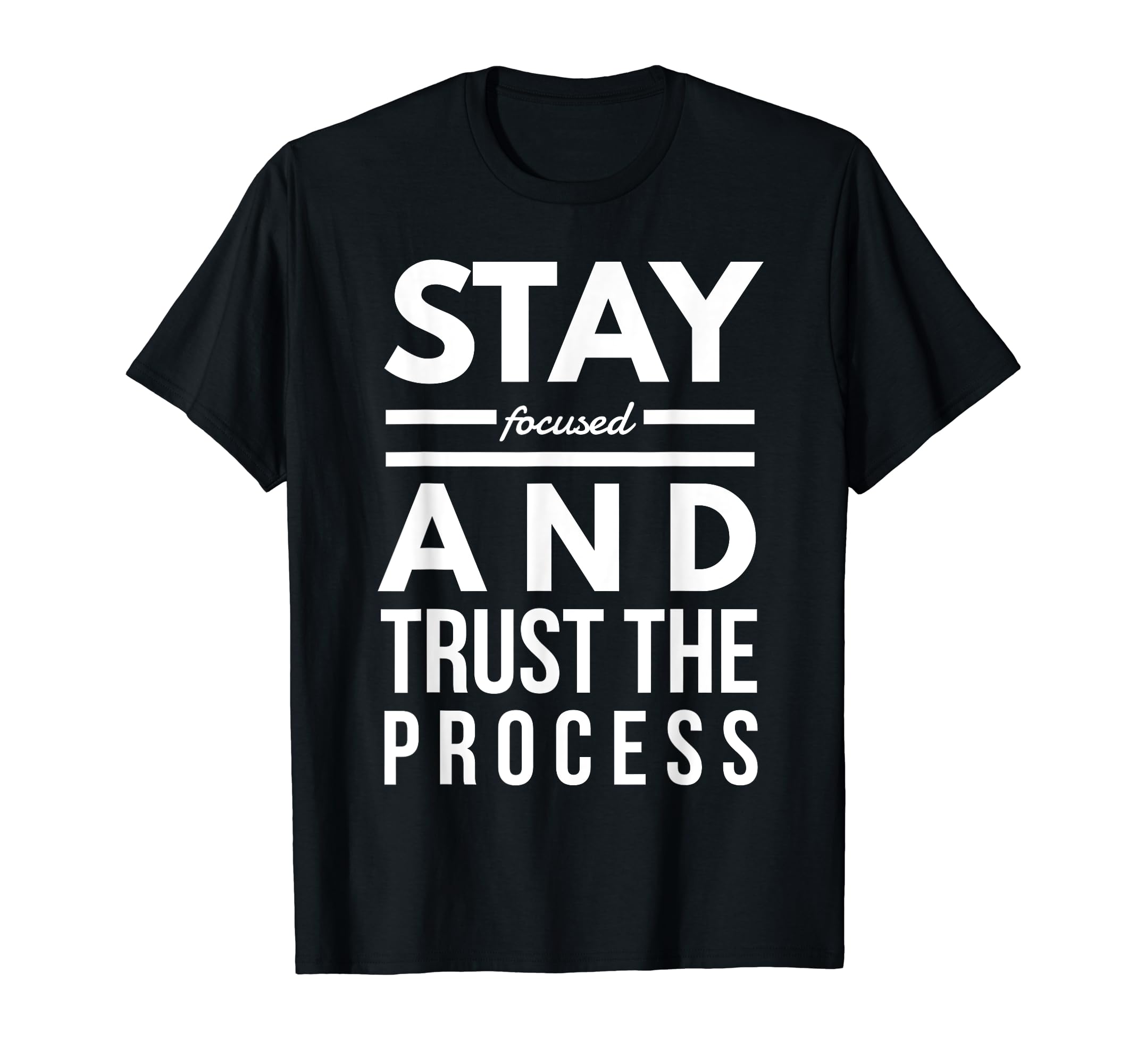 Stay Focused And Trust Process Funny T-Shirt - Custom Art Print for Adults - T-Shirt, Sweatshirt, Hoodie
